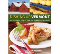 Dishing Up Vermont: 145 Authentic Recipes from the Green Mountain State