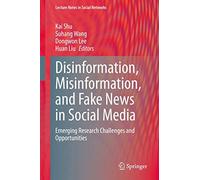Disinformation, Misinformation, and Fake News in Social Media: Emerging Research Challenges and Opportunities (Lecture Notes in Social Networks)