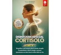 DISINTOSSICARSI DAL CORTISOLO: 6 LIBRI IN 1: Gestisci lo Stress, Riattiva il Metabolismo Favorendo l’Equilibrio Ormonale e Potenzia il Sistema Immunitario in 28 Giorni. +ESERCIZI, RICETTE & eBook