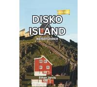 DISKO ISLAND REISEFÜHRER 2025-2026: Reisen Sie an den Rand der Arktis - Ein umfassender Reiseführer zu den Gletschern, der Tierwelt und dem Leben auf der Diskoinsel. (The Traveler's Companion)