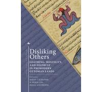 Disliking Others : Loathing, Hostility, and Distrust in Premodern Ottoman Lands