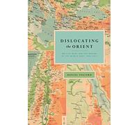 Dislocating the Orient - British Maps and the Making of the Middle East, 1854-1921
