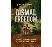 Dismal Freedom: A History of the Maroons of the Great Dismal Swamp