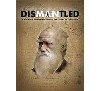 Dismantled: A Scientific Deconstruction of The Theory of Evolution