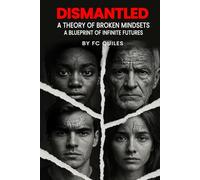 Dismantled: A Theory of Broken Mindsets-A Blueprint of Infinite Futures
