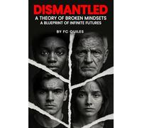 Dismantled: A Theory of Broken Mindsets-A Blueprint of Infinite Futures