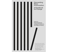 Dismantling Mass Incarceration: A Handbook for Change