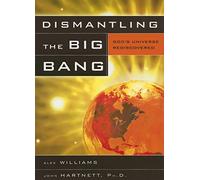 Dismantling the Big Bang: God's Universe Rediscovered