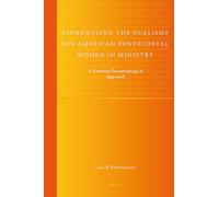 Dismantling the Dualisms for American Pentecostal Women in Ministry: A Feminist-Pneumatological Approach: 9 (Global Pentecostal and Charismatic Studies)