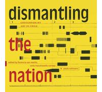 Dismantling the Nation: Contemporary Art in Chile