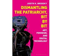 Dismantling the Patriarchy, Bit by Bit: Art, Feminism, and Digital Technology