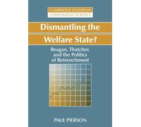 Dismantling the Welfare State?: Reagan, Thatcher and the Politics of Retrenchment (Cambridge Studies in Comparative Politics)
