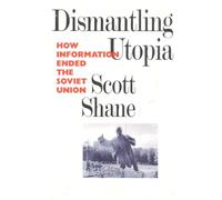 Dismantling Utopia: How Information Ended the Soviet Union