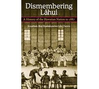 Dismembering Lahui: A History of the Hawaiian Nation to 1887