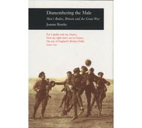 Dismembering the Male : Men's Bodies, Britain and the Great War