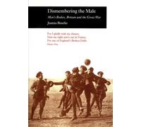 Dismembering the Male: Men™s Bodies, Britain and the Great War Pb