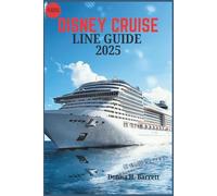 DISNEY CRUISE LINE GUIDE 2025: Set Sail with Insider Tips, Ship Highlights, and Unforgettable Disney Experiences for Every Traveler