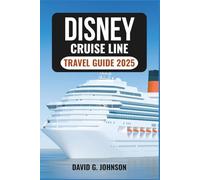 DISNEY CRUISE LINE TRAVEL GUIDE 2025: Family Fun, Onboard Magic, Shore Adventures, and Practical Advice For 2025 Travelers.