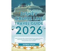 DISNEY CRUISE LINE TRAVEL GUIDE 2026: Expert Planning Tips, Onboard Experiences, Family-Friendly Adventures, Itineraries, and Port Highlights for an Unforgettable Ocean Vacation