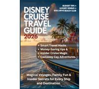 DISNEY CRUISE TRAVEL GUIDE 2026: 2026 Magical Voyages, Family Fun & Insider Secrets for Every Ship and Destination