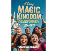 Disney Magic Kingdom Reiseführer 2026-2027: Der ultimative Disney World Master Plan - Insider-Tipps, Fahrgeschäfte, Shows, Gastronomie, stressfreie ... für Familien, Paare und Alleinreisende