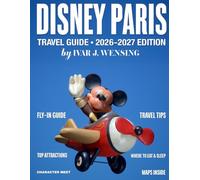DISNEY PARIS TRAVEL GUIDE 2027 (FULL COLOR): The Ultimate Insider’s Journey Through the Magic Kingdom, Disneyland Secrets, Attractions, Dining, and Hidden Treasures for Every Family Adventure
