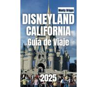 DISNEYLAND CALIFORNIA Guía de Viaje 2025: Su mejor compañero para descubrir las principales atracciones, consejos de expertos, delicias gastronómicas ... una aventura inolvidable (Spanish Edition)