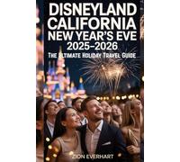 Disneyland California New Year’s Eve 2025-2026 The Ultimate Holiday Travel Guide: How to Beat the Crowds, Discover Insider Tips, Hour-by-Hour Plans Enjoy Shows & Dining, and Celebrate Until 2 AM