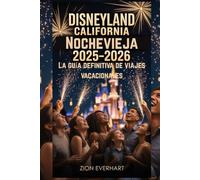 Disneyland California Nochevieja 2025-2026 La guía definitiva de viajes vacacionales: Cómo evitar las multitudes, descubre consejos privilegiados, ... comida, y celebra hasta las 2 de la madrugada