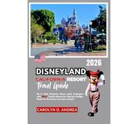 Disneyland California Resort Travel Guide: Up-to-date Anaheim theme park strategies with Maps, family itineraries, ride tips, Budget Hacks for first timers & return visitors