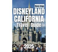 DISNEYLAND CALIFORNIA Travel Guide 2025: Your Ultimate Companion to Discovering Top Attractions, Insider Tips, Dining Delights & Magical Experiences for an Unforgettable Adventure