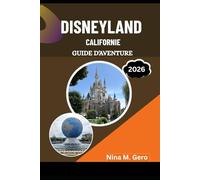 DISNEYLAND CALIFORNIE GUIDE D'AVENTURE 2026: Là où les histoires, les rêves et la découverte s'unissent