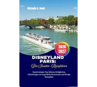 Disneyland Paris: Der Insider-Reiseführer: Expertentipps, Top-Sehenswürdigkeiten, Geheimtipps, unvergessliche Restaurants und fertige Reisepläne