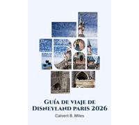 DISNEYLAND PARÍS GUÍA DE VIAJE 2026: Un manual completo para viajeros primerizos y recurrentes
