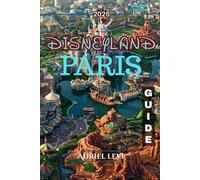 Disneyland Paris Guide: Your Ultimate Roadmap to Magic, Adventure, and Unforgettable Memories 2025