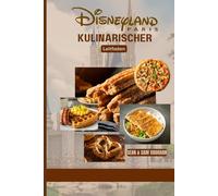 Disneyland Paris Kulinarischer Leitfaden: Wo man essen kann, was man essen kann, Themenrestaurants, Insider-Tipps und viele kulinarische Abenteuer(Mit Bildern und Karten)