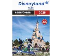 DISNEYLAND PARIS REISEFÜHRER 2026: Entdecken Sie Sehenswürdigkeiten, Restaurants, Hotels, Parks, kulinarische Genüsse und alles dazwischen