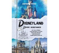 DISNEYLAND PARIS REISEFÜHRER: Der komplette Familienführer für Spaß, Essen und Märchen, indem er bleibende Erinnerungen schafft