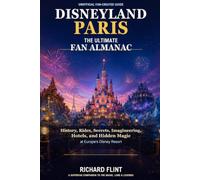 Disneyland Paris - The Ultimate Fan Almanac: History, Rides, Secrets, Imagineering, Hotels, and Hidden Magic