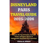 DISNEYLAND PARIS TRAVEL GUIDE 2025-2026: Discover the Top Attractions, Seasonal Events, and Expert Tips for an Unforgettable Disneyland Paris Experience