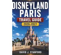 Disneyland Paris Travel Guide 2026-2027: Planning Disneyland Park, Disney Adventure World, Attractions, Dining, Hotels, Transportation, and Resort Experiences