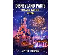 DISNEYLAND PARIS TRAVEL GUIDE 2026: The Ultimate 2026 Insider Guide to Planning the Perfect Disneyland Paris Trip”
