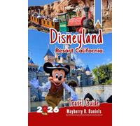 Disneyland Resort California Travel Guide: Complete Park Plan for First-Time & Returning Families, with Maps, Genie+, Itineraries, Dining, and Budget Tips (Solo And Family Vacations 2025)