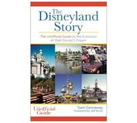 Disneyland Story: The Unofficial Guide to the Evolution of Walt Disney's Dream