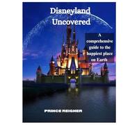 Disneyland Uncovered: A comprehensive to the happiest place on earth