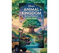 Disney's Animal Kingdom Reiseführer 2025-2026: Insidertipps, beste Fahrgeschäfte, Restaurants, Routen und versteckte Geheimnisse für Familien, Erstbesucher und Disney-Fans