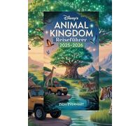 Disney's Animal Kingdom Reiseführer 2025-2026: Insidertipps, beste Fahrgeschäfte, Restaurants, Routen und versteckte Geheimnisse für Familien, Erstbesucher und Disney-Fans