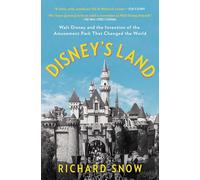 Disney's Land: Walt Disney and the Invention of the Amusement Park That Changed the World