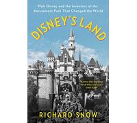 Disney's Land: Walt Disney and the Invention of the Amusement Park That Changed the World