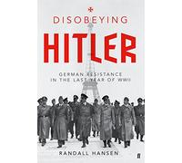 Disobeying Hitler: German Resistance in the Last Year of WWII